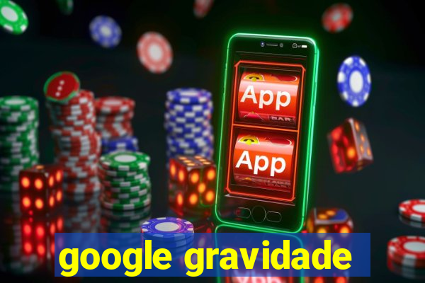 google gravidade